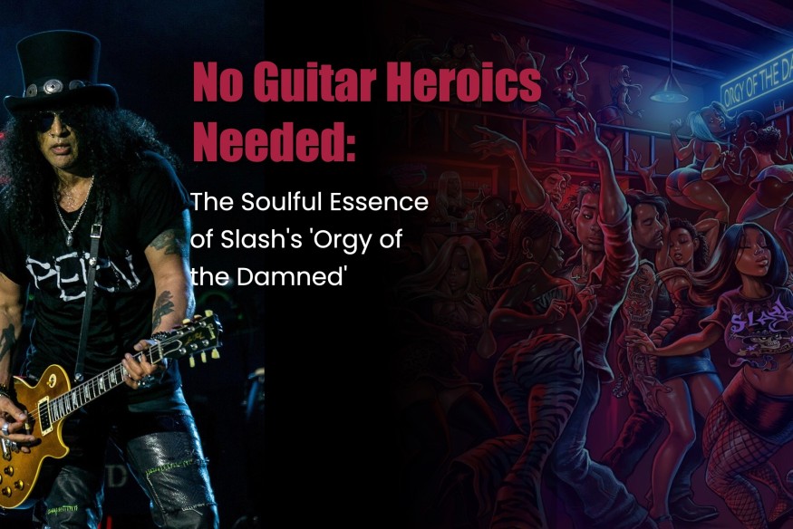 No Guitar Heroics Needed: The Soulful Essence of Slash's 'Orgy of the Damned'